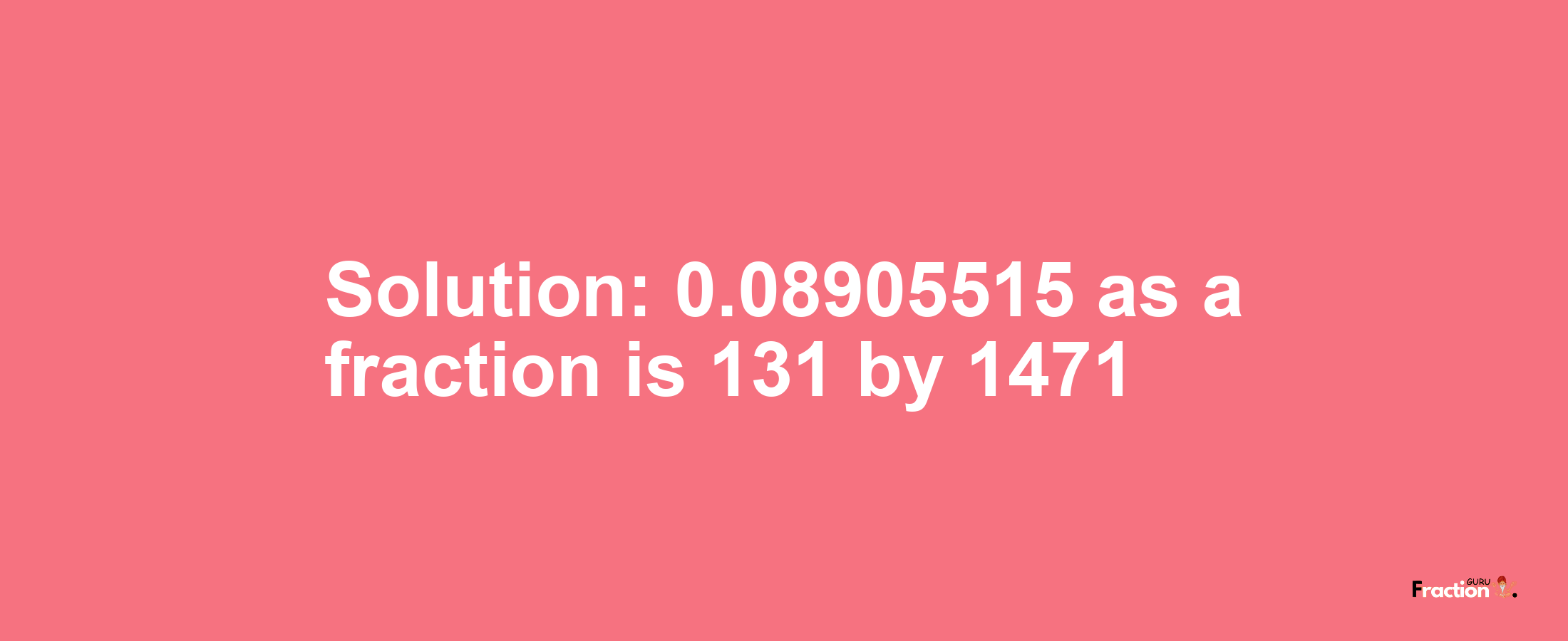 Solution:0.08905515 as a fraction is 131/1471